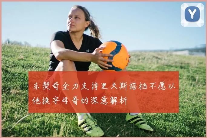 东契奇全力支持里夫斯搭档不愿以他换字母哥的深意解析