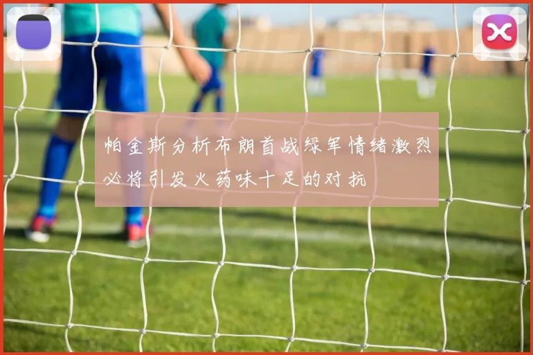 帕金斯分析布朗首战绿军情绪激烈必将引发火药味十足的对抗