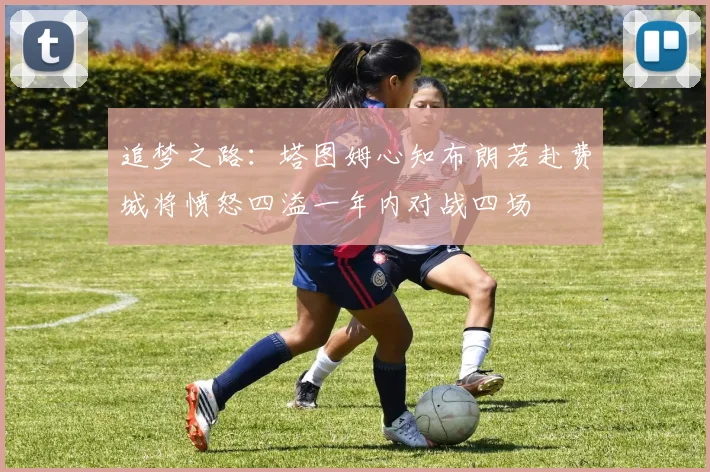 追梦之路：塔图姆心知布朗若赴费城将愤怒四溢一年内对战四场